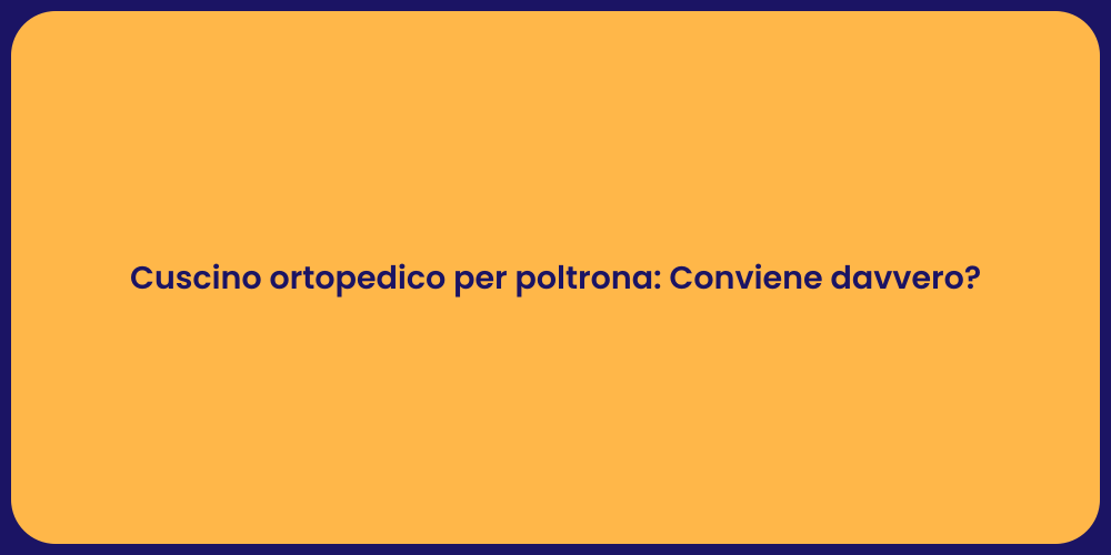 Cuscino ortopedico per poltrona: Conviene davvero?