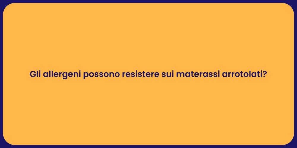 Gli allergeni possono resistere sui materassi arrotolati?