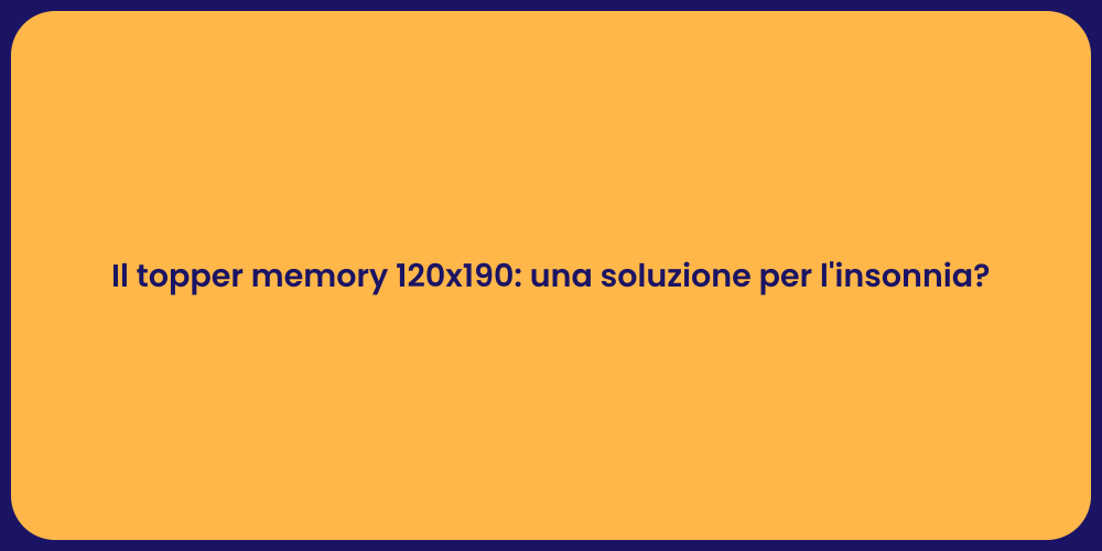Il topper memory 120x190: una soluzione per l'insonnia?