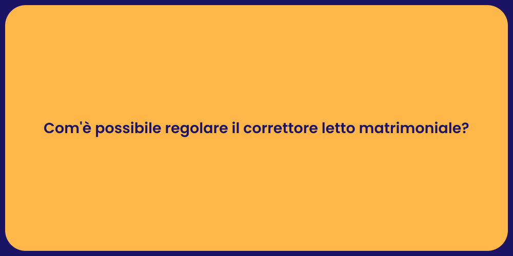 Com'è possibile regolare il correttore letto matrimoniale?