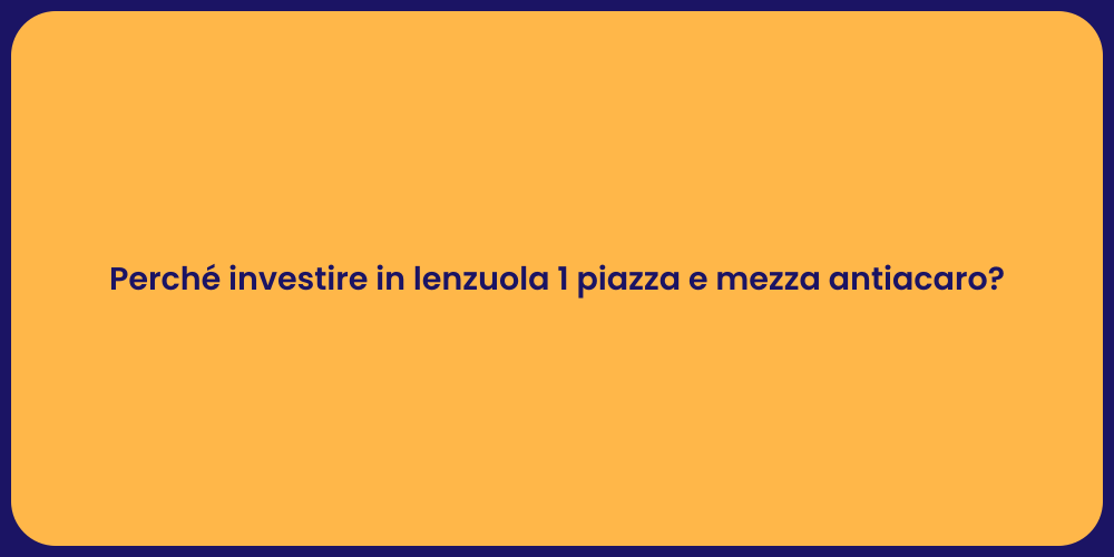 Perché investire in lenzuola 1 piazza e mezza antiacaro?