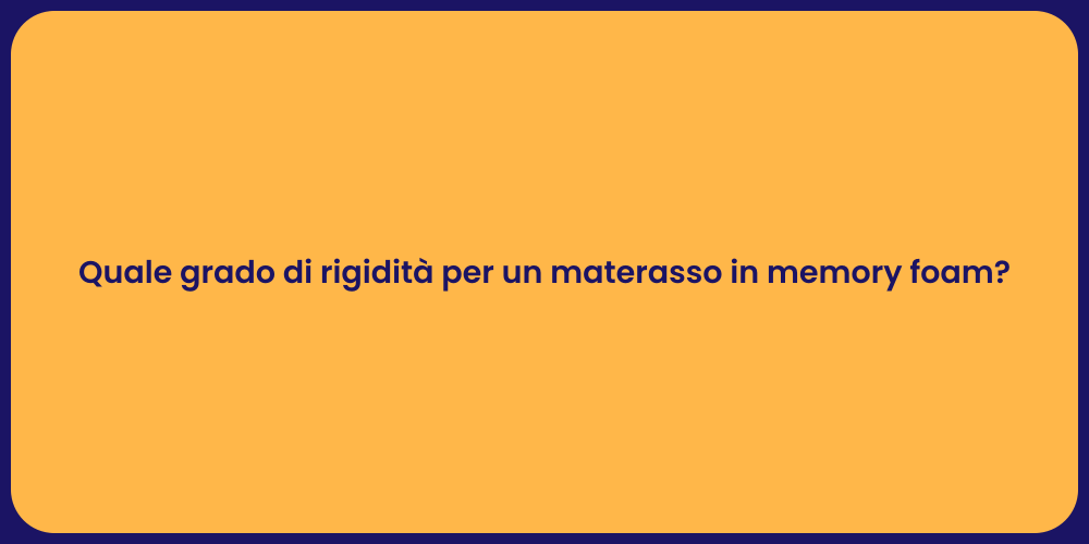 Quale grado di rigidità per un materasso in memory foam?