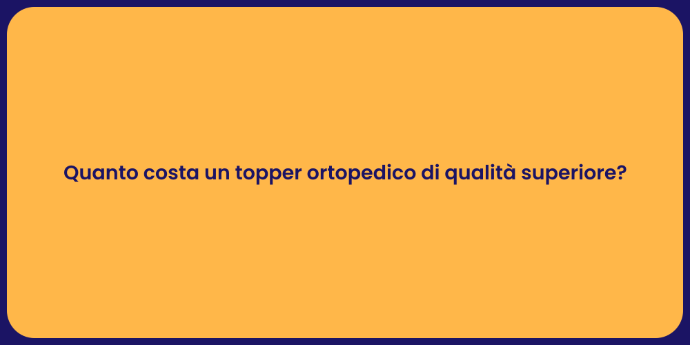 Quanto costa un topper ortopedico di qualità superiore?