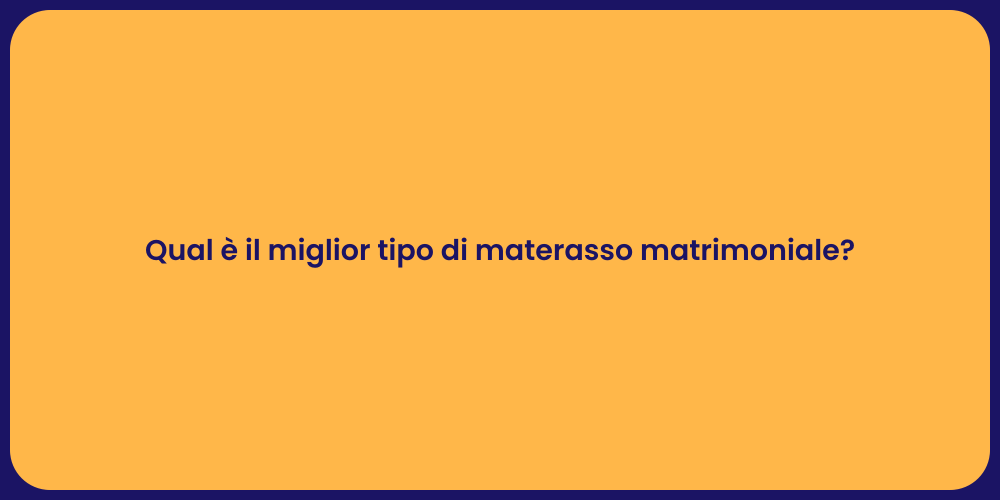 Qual è il miglior tipo di materasso matrimoniale?