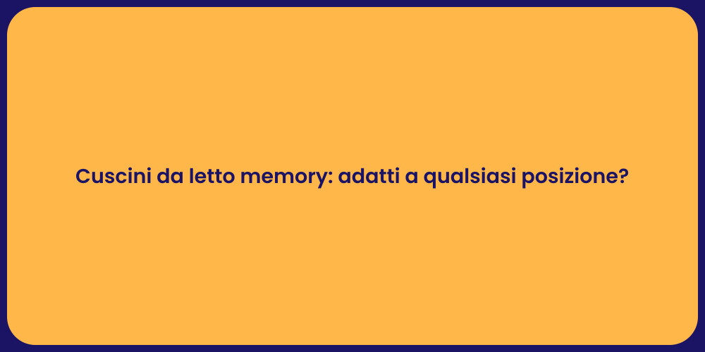Cuscini da letto memory: adatti a qualsiasi posizione?