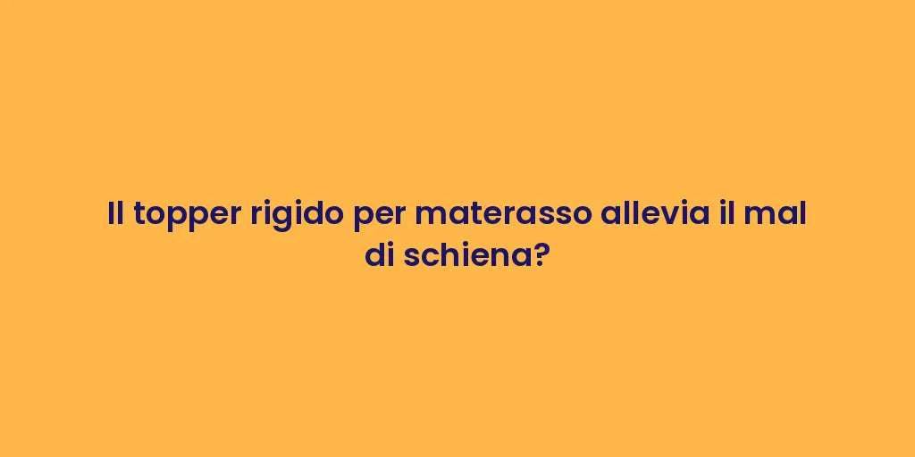 Il topper rigido per materasso allevia il mal di schiena?