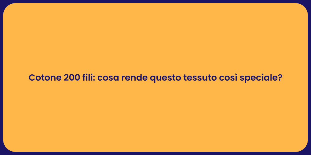 Cotone 200 fili: cosa rende questo tessuto così speciale?