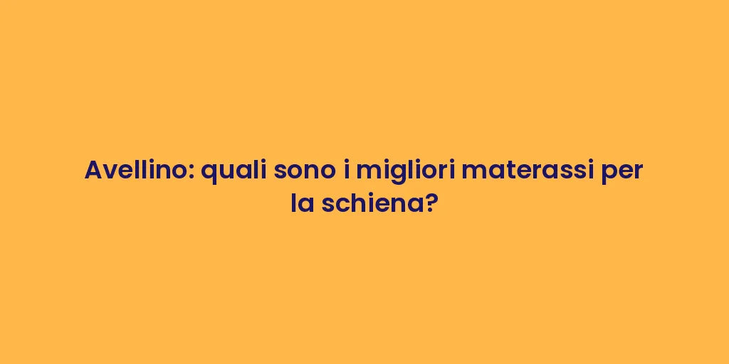 Avellino: quali sono i migliori materassi per la schiena?