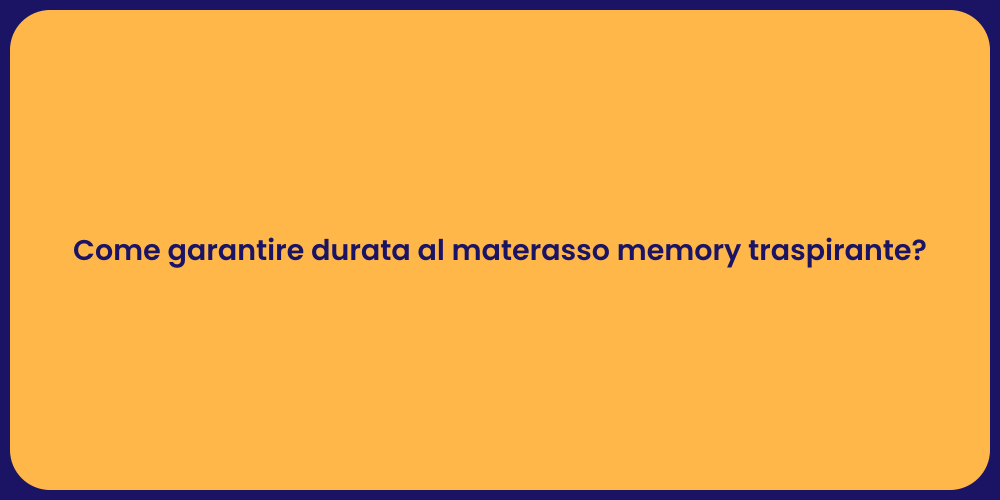 Come garantire durata al materasso memory traspirante?