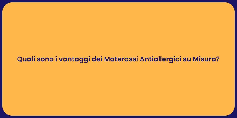Quali sono i vantaggi dei Materassi Antiallergici su Misura?