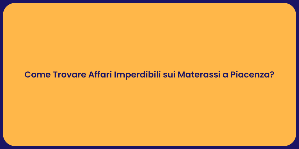 Come Trovare Affari Imperdibili sui Materassi a Piacenza?