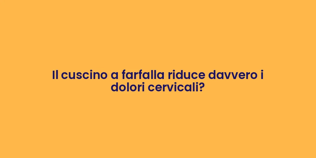 Il cuscino a farfalla riduce davvero i dolori cervicali?