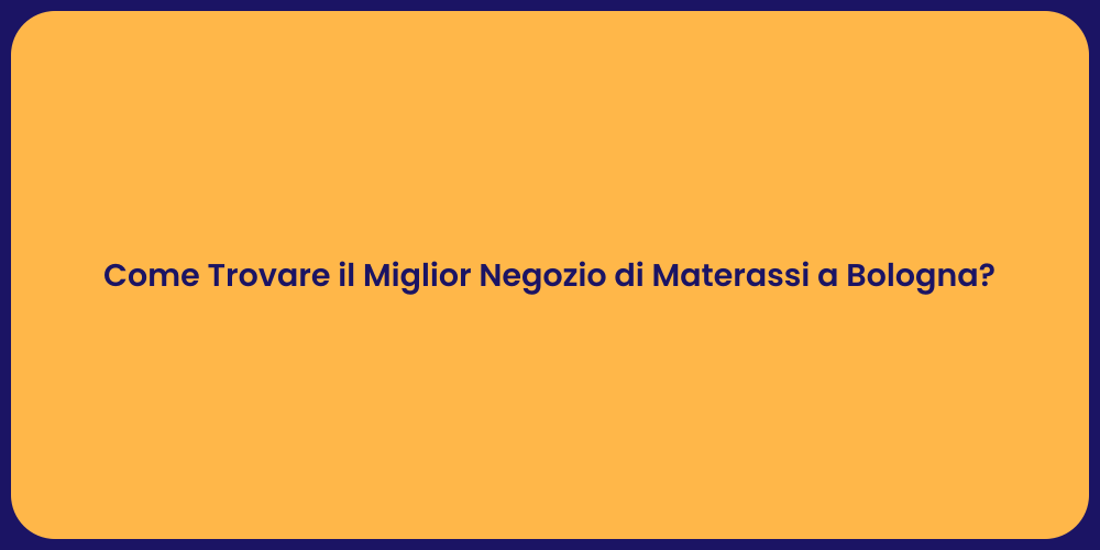 Come Trovare il Miglior Negozio di Materassi a Bologna?