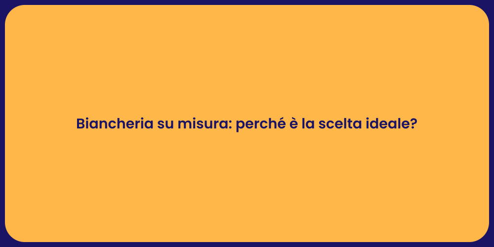 Biancheria su misura: perché è la scelta ideale?
