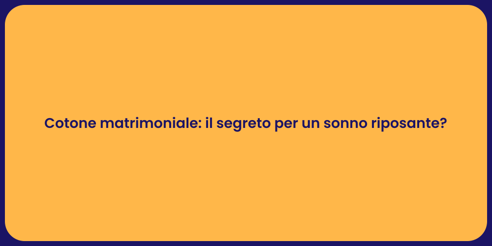 Cotone matrimoniale: il segreto per un sonno riposante?