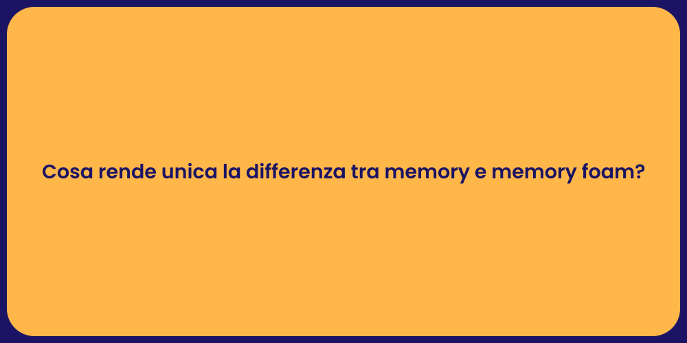 Cosa rende unica la differenza tra memory e memory foam?