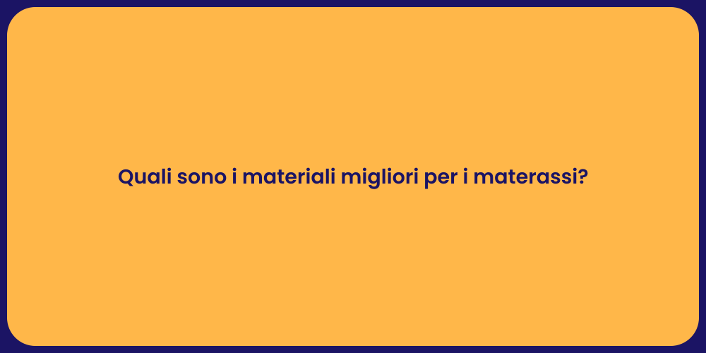 Quali sono i materiali migliori per i materassi?