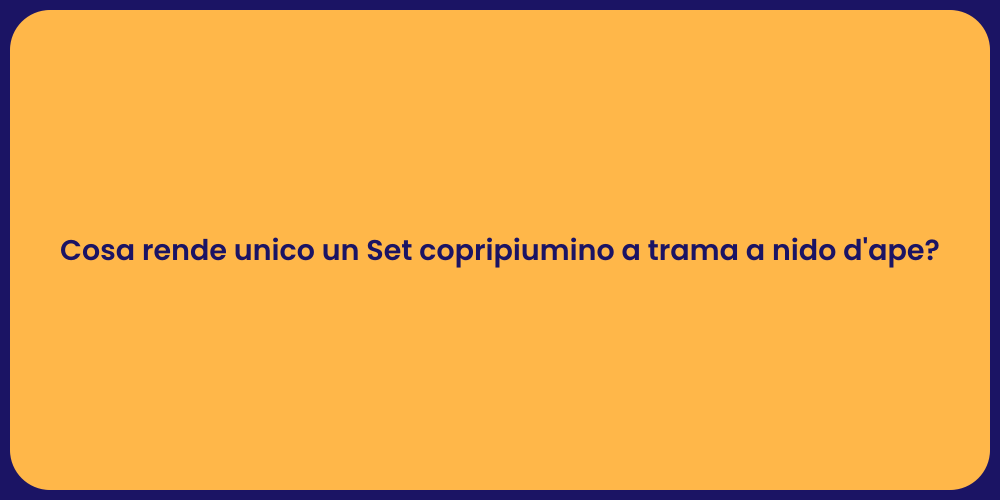 Cosa rende unico un Set copripiumino a trama a nido d'ape?
