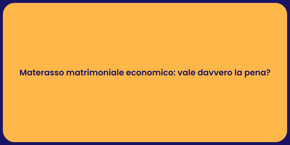 Materasso matrimoniale economico: vale davvero la pena?