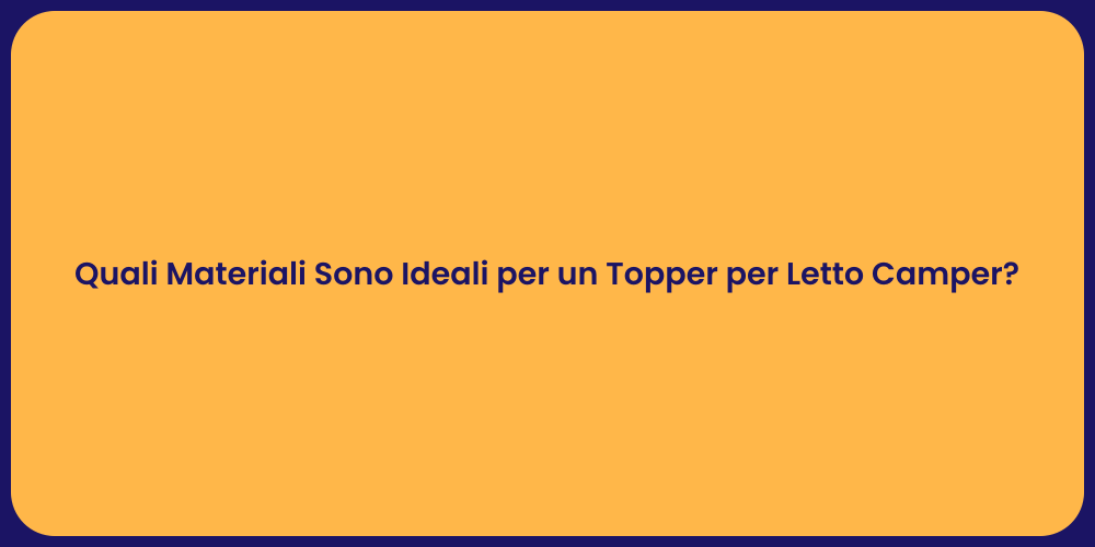Quali Materiali Sono Ideali per un Topper per Letto Camper?