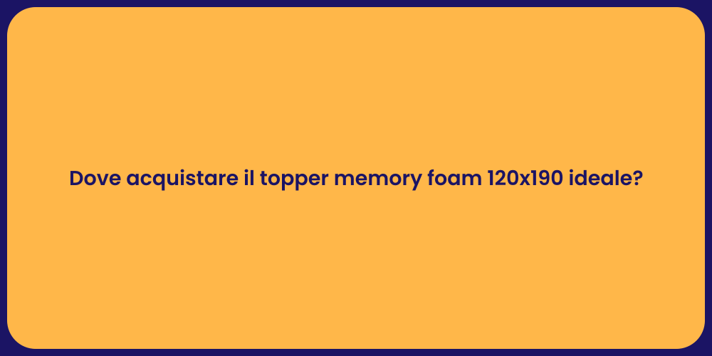 Dove acquistare il topper memory foam 120x190 ideale?