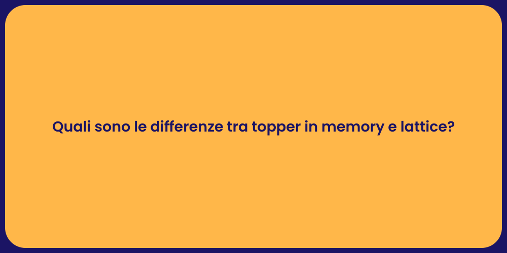 Quali sono le differenze tra topper in memory e lattice?