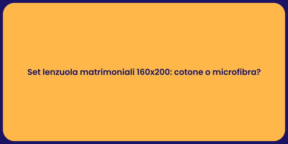 Set lenzuola matrimoniali 160x200: cotone o microfibra?