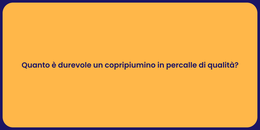 Quanto è durevole un copripiumino in percalle di qualità?