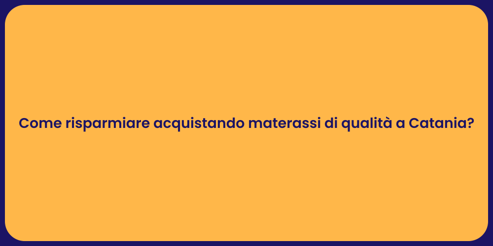 Come risparmiare acquistando materassi di qualità a Catania?