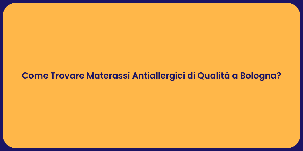 Come Trovare Materassi Antiallergici di Qualità a Bologna?