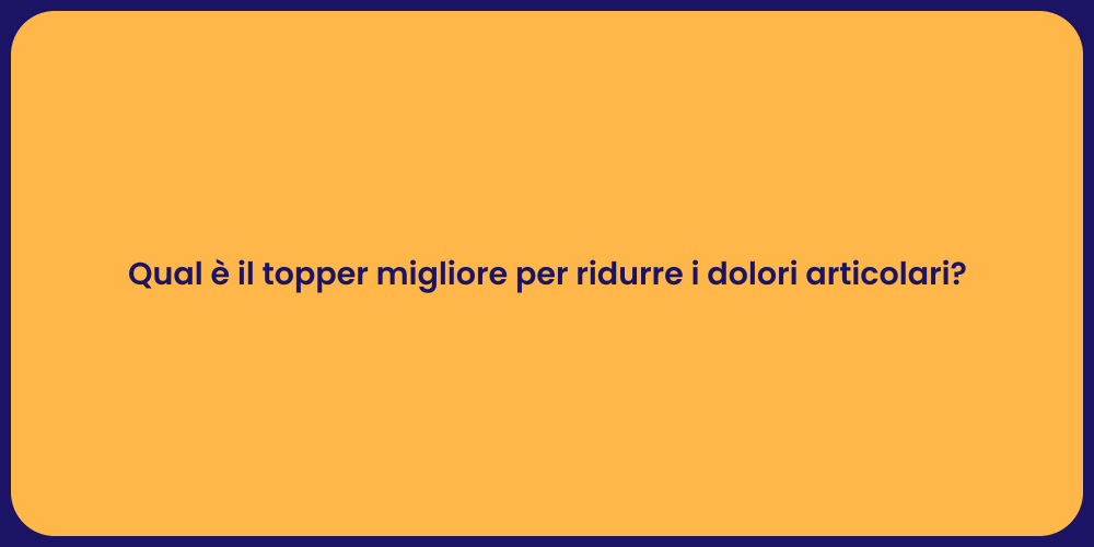 Qual è il topper migliore per ridurre i dolori articolari?
