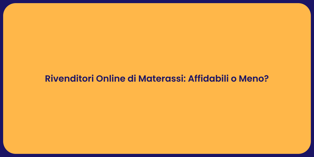 Rivenditori Online di Materassi: Affidabili o Meno?
