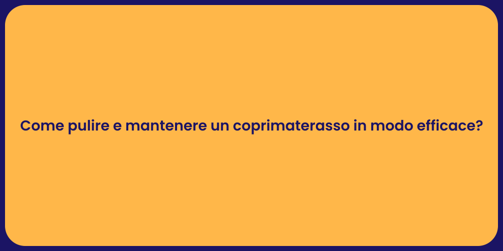 Come pulire e mantenere un coprimaterasso in modo efficace?