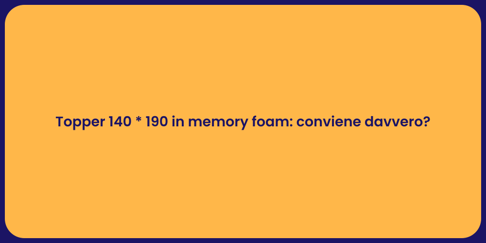 Topper 140 * 190 in memory foam: conviene davvero?