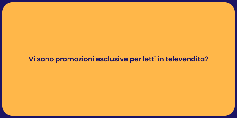 Vi sono promozioni esclusive per letti in televendita?