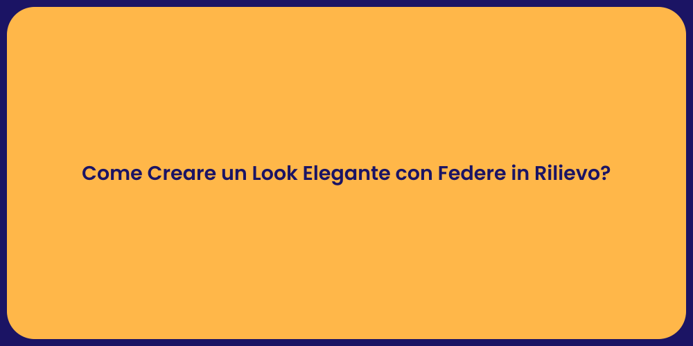 Come Creare un Look Elegante con Federe in Rilievo?
