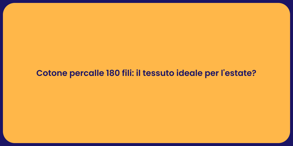 Cotone percalle 180 fili: il tessuto ideale per l'estate?