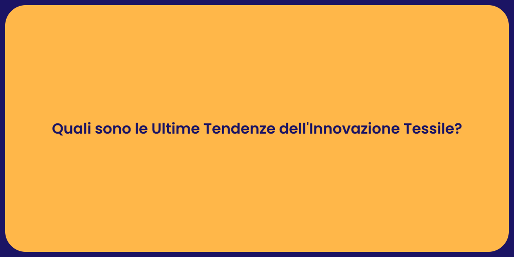 Quali sono le Ultime Tendenze dell'Innovazione Tessile?