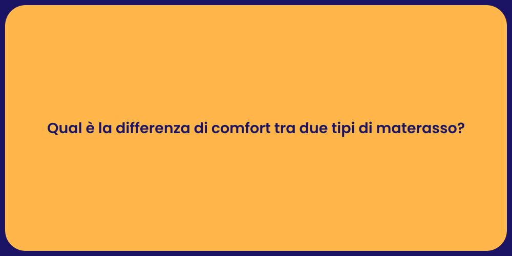 Qual è la differenza di comfort tra due tipi di materasso?