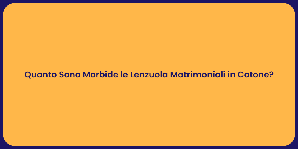 Quanto Sono Morbide le Lenzuola Matrimoniali in Cotone?