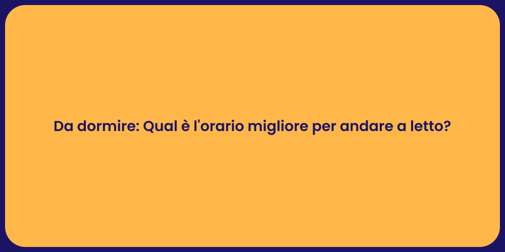 Da dormire: Qual è l'orario migliore per andare a letto?