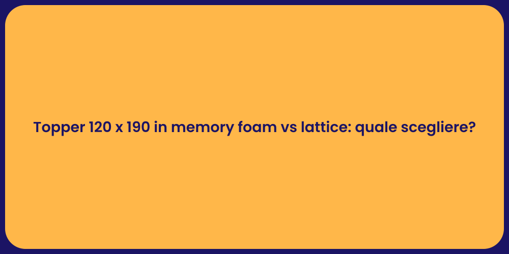 Topper 120 x 190 in memory foam vs lattice: quale scegliere?