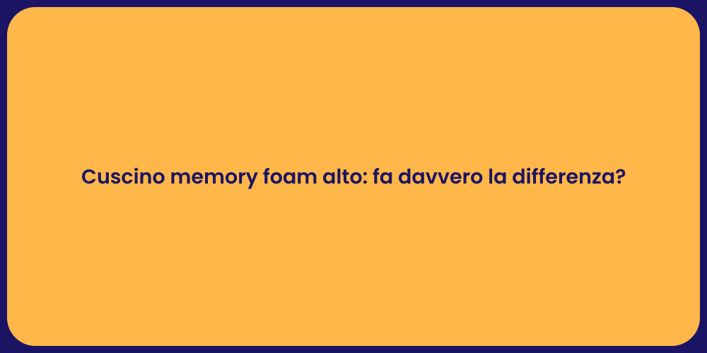 Cuscino memory foam alto: fa davvero la differenza?