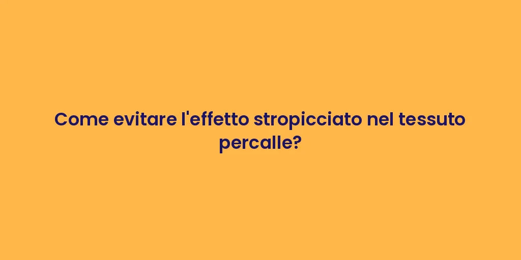 Come evitare l'effetto stropicciato nel tessuto percalle?