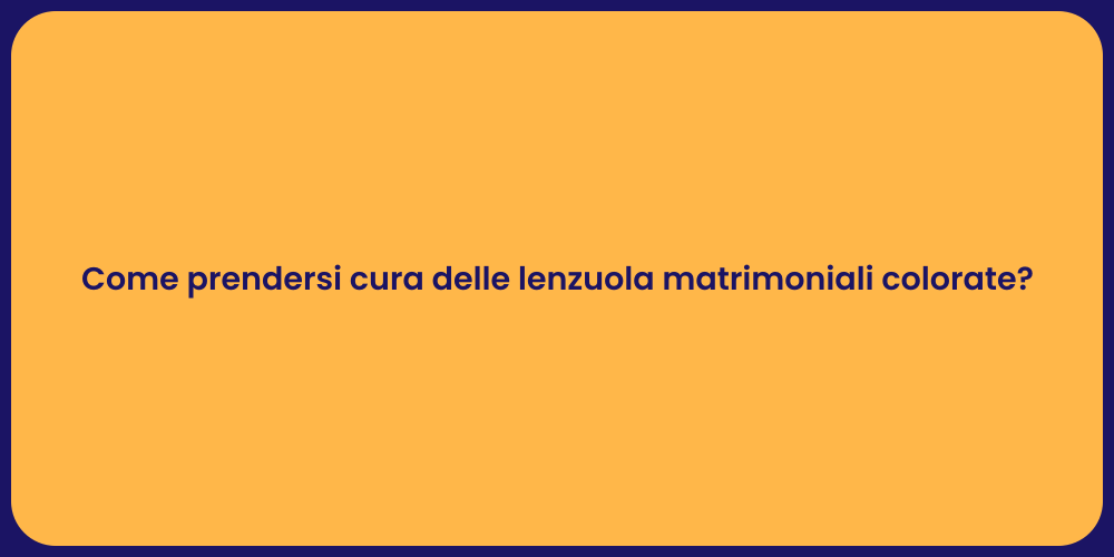 Come prendersi cura delle lenzuola matrimoniali colorate?