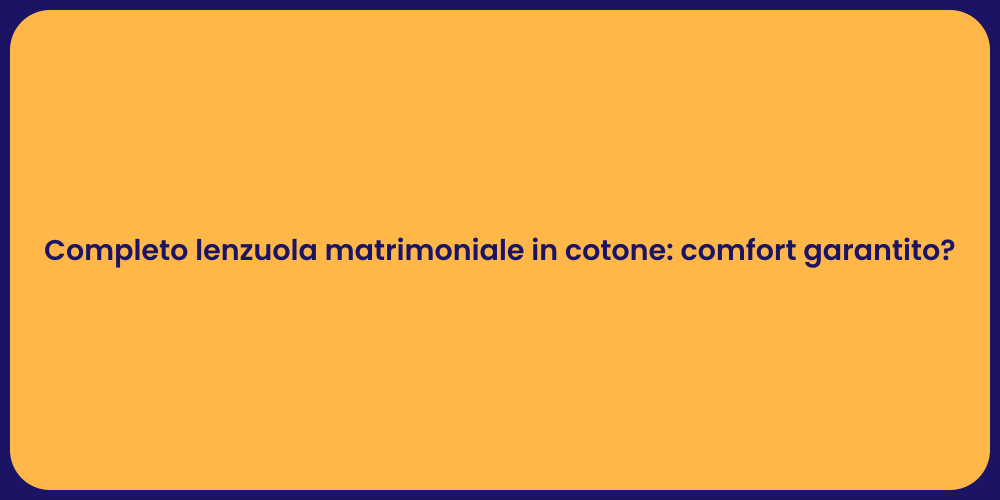 Completo lenzuola matrimoniale in cotone: comfort garantito?