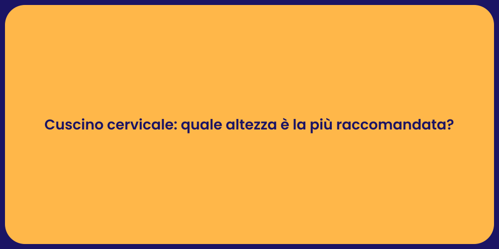 Cuscino cervicale: quale altezza è la più raccomandata?