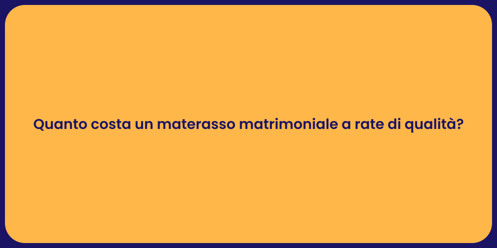 Quanto costa un materasso matrimoniale a rate di qualità?