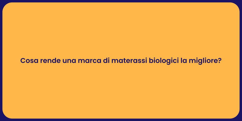 Cosa rende una marca di materassi biologici la migliore?