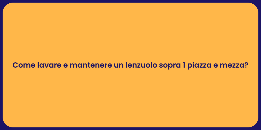 Come lavare e mantenere un lenzuolo sopra 1 piazza e mezza?